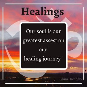 Our soul is our greatest asset on our healing journey