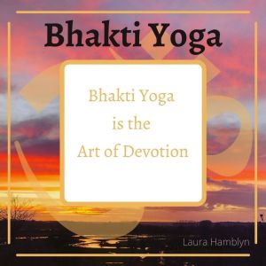 “Bhakti Yoga is the art of devotion”