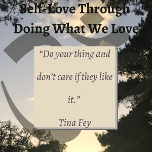 “Do your thing and don’t care if they like it.” Tina Fey