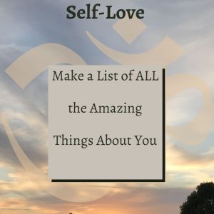 Make a List of ALL the Amazing Things About You