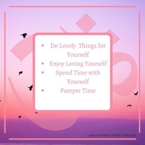 Do Lovely Things for Yourself
Enjoy Loving Yourself
Spend Time with Yourself
Pamper Time
