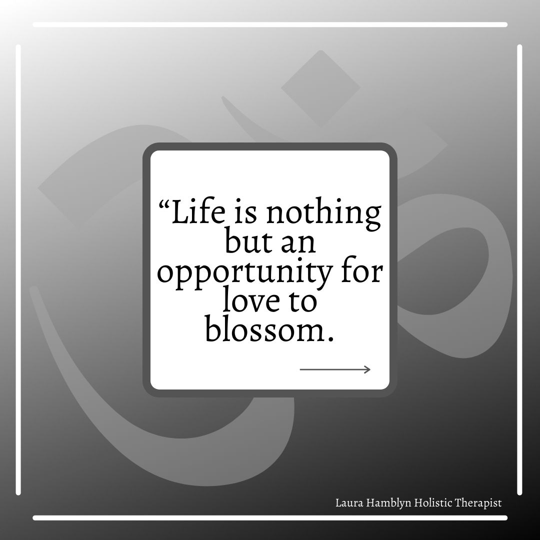 Life is nothing but an opportunity for love to blossom
