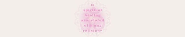 is spiritual healing associated with any religion?